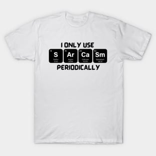 Funny Chemistry Shirt, Sarcastic T Shirt, Funny Science Shirt, Sarcastic Chemistry T Shirt, I Only Use Sarcasm Periodically T Shirt T-Shirt